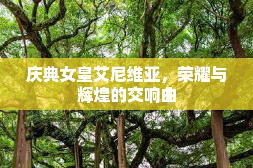 庆典女皇艾尼维亚，荣耀与辉煌的交响曲