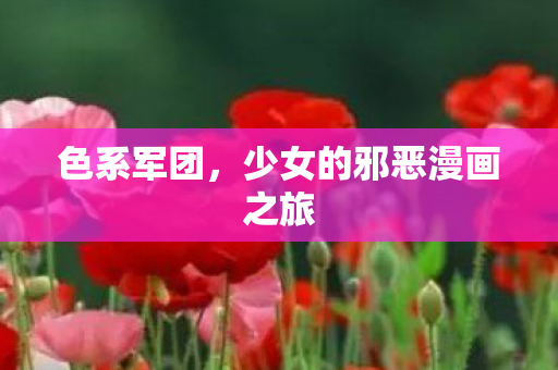 色系军团，少女的邪恶漫画之旅