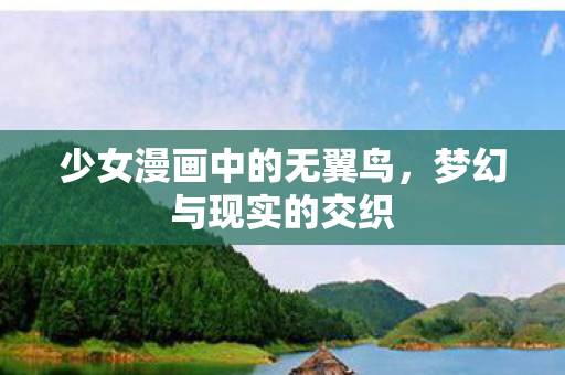 少女漫画中的无翼鸟，梦幻与现实的交织