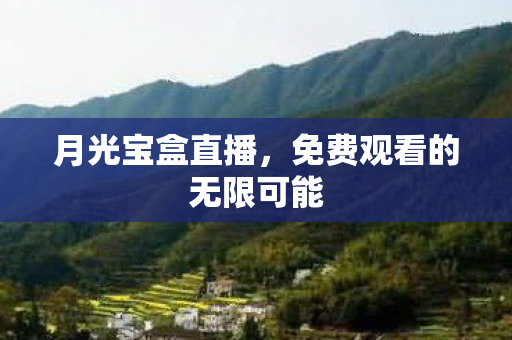月光宝盒直播，免费观看的无限可能