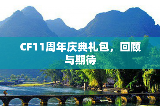 CF11周年庆典礼包，回顾与期待