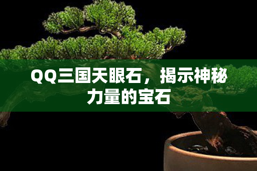 QQ三国天眼石，揭示神秘力量的宝石