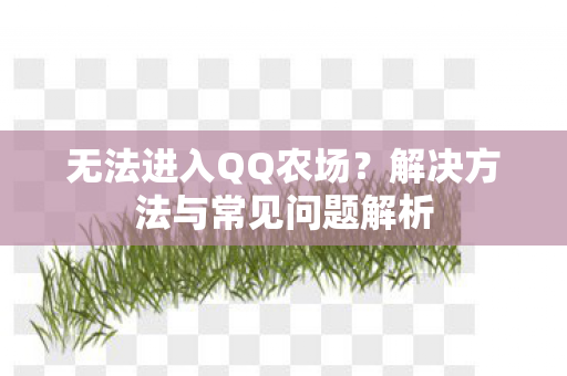无法进入QQ农场？解决方法与常见问题解析