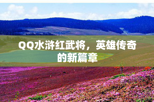 QQ水浒红武将，英雄传奇的新篇章