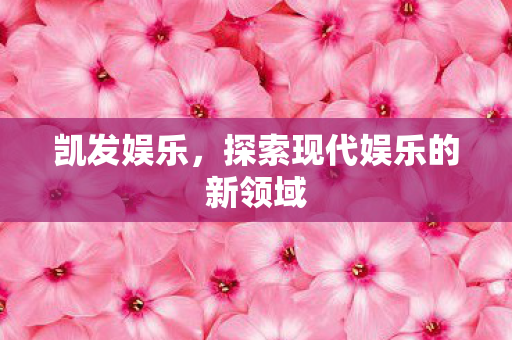 凯发娱乐，探索现代娱乐的新领域