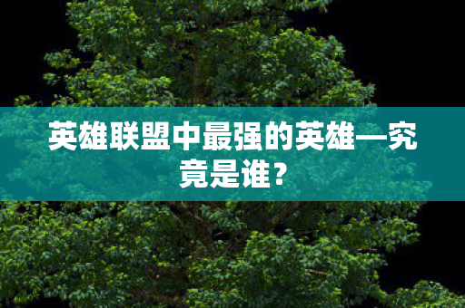 英雄联盟中最强的英雄—究竟是谁？
