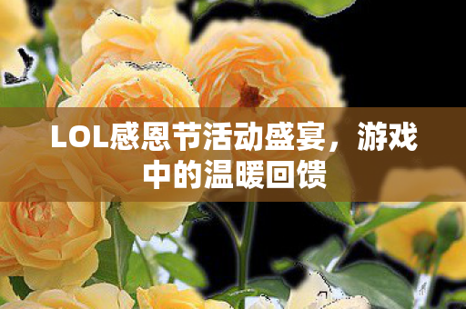 LOL感恩节活动盛宴，游戏中的温暖回馈