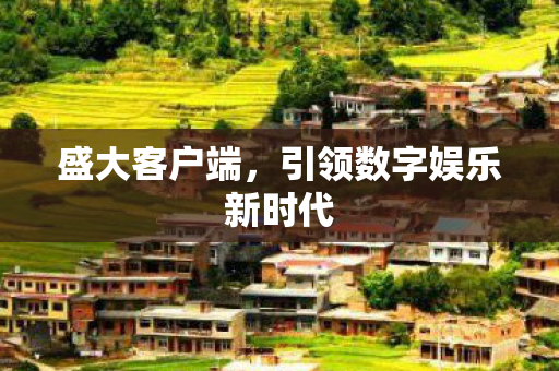 盛大客户端，引领数字娱乐新时代