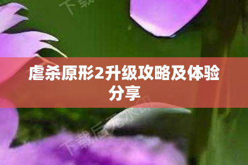 虐杀原形2升级攻略及体验分享