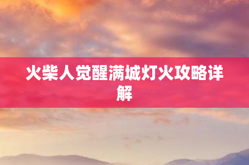 火柴人觉醒满城灯火攻略详解