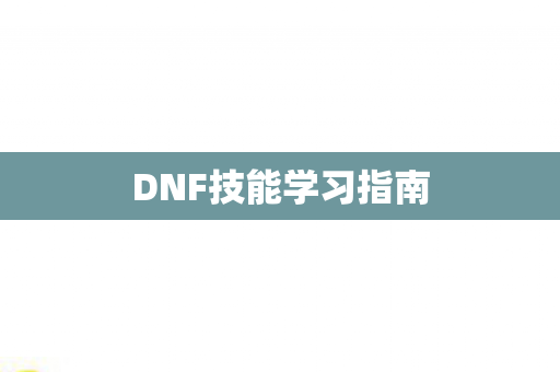 DNF技能学习指南
