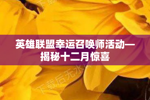 英雄联盟幸运召唤师活动—揭秘十二月惊喜