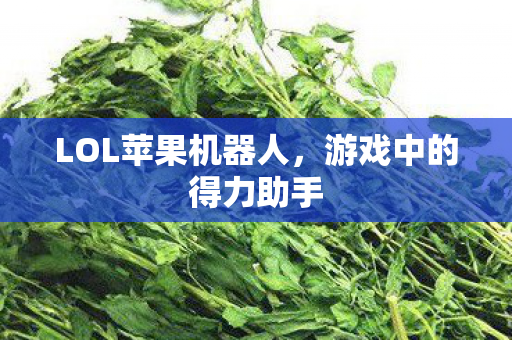 LOL苹果机器人，游戏中的得力助手