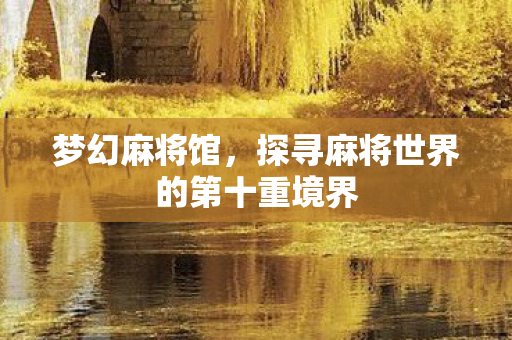 梦幻麻将馆，探寻麻将世界的第十重境界