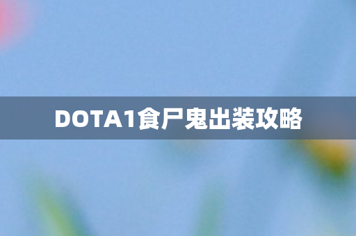 DOTA1食尸鬼出装攻略