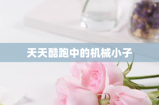 天天酷跑中的机械小子