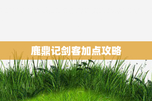 鹿鼎记剑客加点攻略