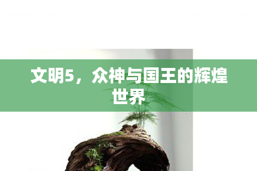 文明5，众神与国王的辉煌世界