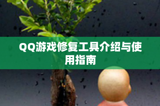 QQ游戏修复工具介绍与使用指南