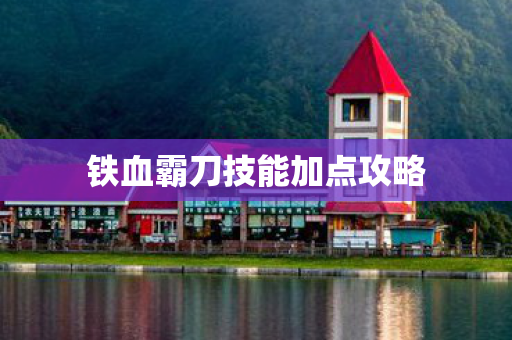 铁血霸刀技能加点攻略