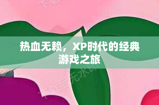 热血无赖，XP时代的经典游戏之旅