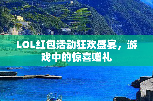 LOL红包活动狂欢盛宴，游戏中的惊喜赠礼