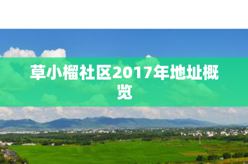 草小榴社区2017年地址概览