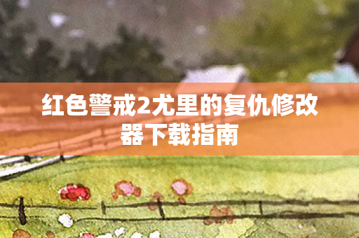 红色警戒2尤里的复仇修改器下载指南