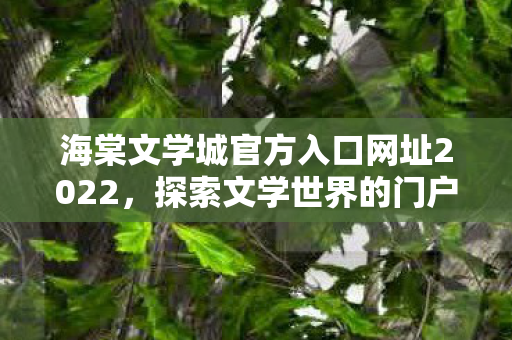 海棠文学城官方入口网址2022，探索文学世界的门户