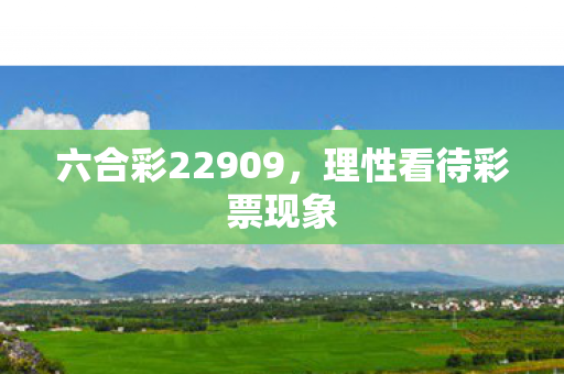 六合彩22909，理性看待彩票现象