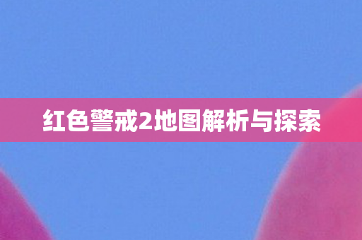 红色警戒2地图解析与探索