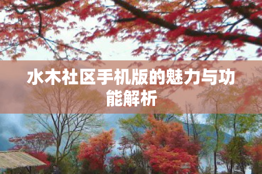 水木社区手机版的魅力与功能解析