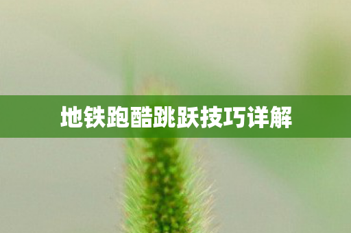 地铁跑酷跳跃技巧详解