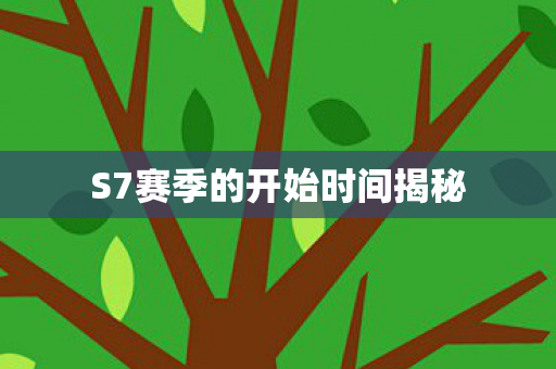 S7赛季的开始时间揭秘
