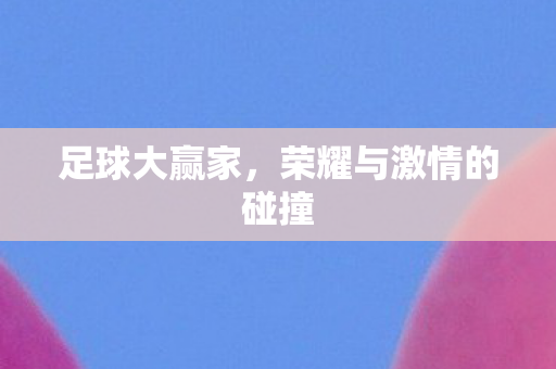 足球大赢家，荣耀与激情的碰撞