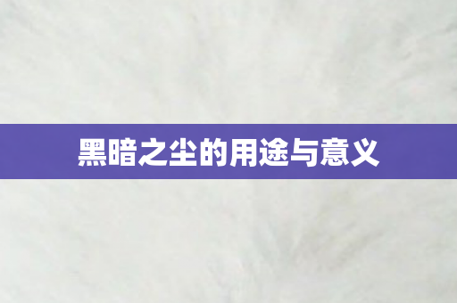 黑暗之尘的用途与意义