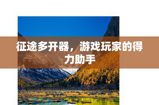 征途多开器，游戏玩家的得力助手