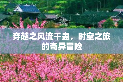 穿越之风流千蛊，时空之旅的奇异冒险