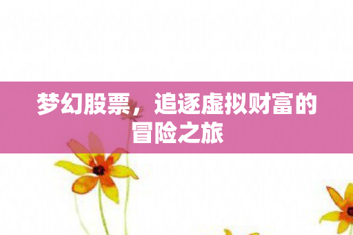 梦幻股票，追逐虚拟财富的冒险之旅