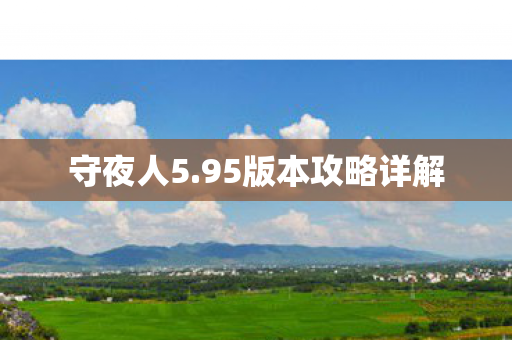 守夜人5.95版本攻略详解