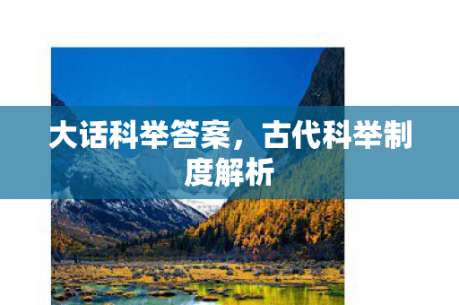 大话科举答案，古代科举制度解析