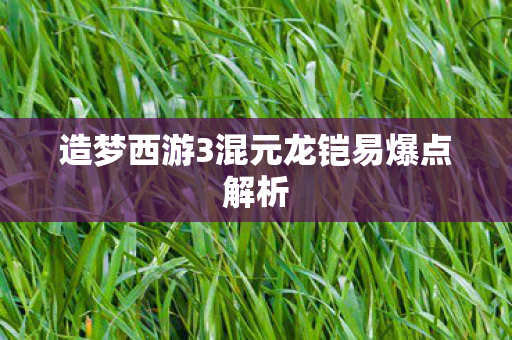造梦西游3混元龙铠易爆点解析
