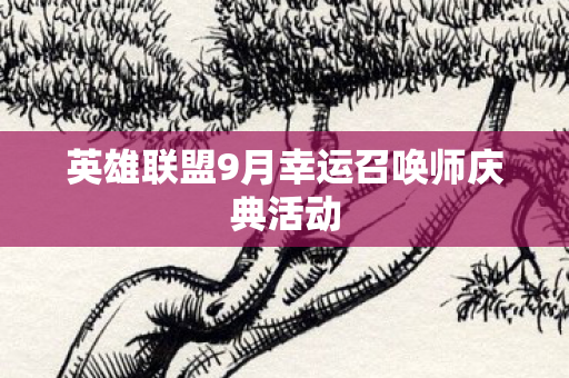 英雄联盟9月幸运召唤师庆典活动