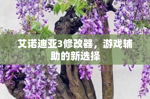 艾诺迪亚3修改器，游戏辅助的新选择