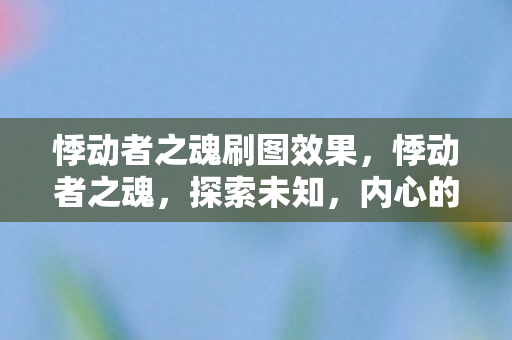 悸动者之魂刷图效果，悸动者之魂，探索未知，内心的冒险旅程