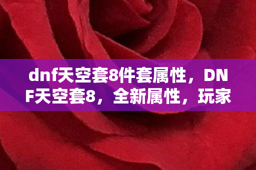 dnf天空套8件套属性，DNF天空套8，全新属性，玩家的新选择