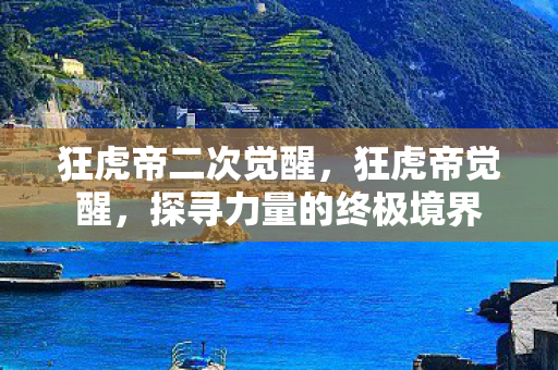 狂虎帝二次觉醒，狂虎帝觉醒，探寻力量的终极境界